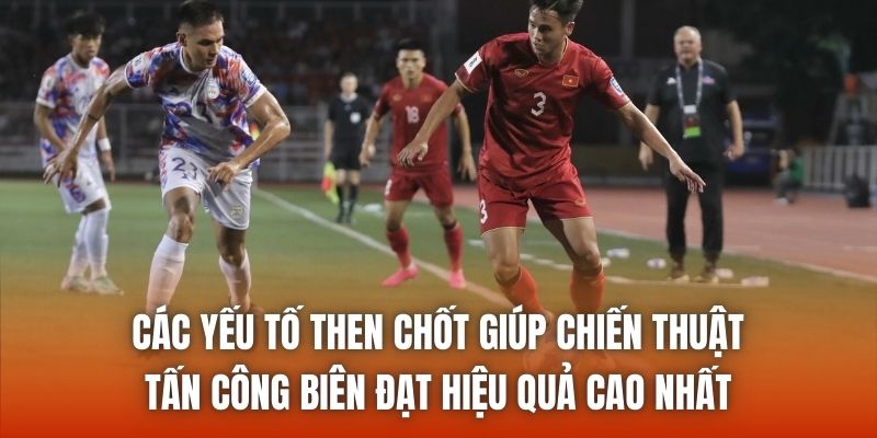 Các yếu tố then chốt giúp chiến thuật tấn công biên đạt hiệu quả cao nhất