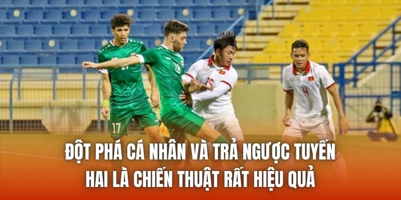 Đột phá cá nhân và trả ngược tuyến hai là chiến thuật rất hiệu quả
