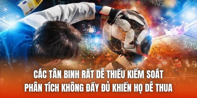 Các tân binh rất dễ thiếu kiểm soát, phân tích không đầy đủ khiến họ dễ thua