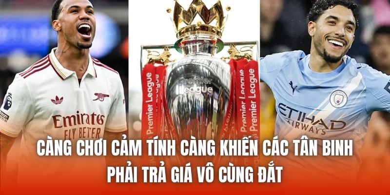 Càng chơi cảm tính càng khiến các tân binh phải trả giá vô cùng đắt