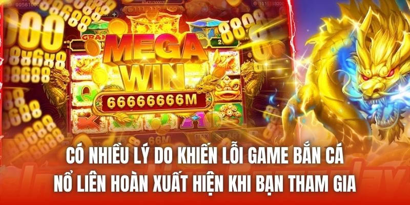 Có nhiều lý do khiến lỗi game bắn cá nổ liên hoàn xuất hiện khi bạn tham gia