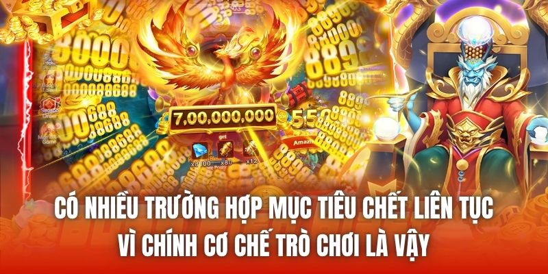 Có nhiều trường hợp mục tiêu chết liên tục vì chính cơ chế trò chơi là vậy