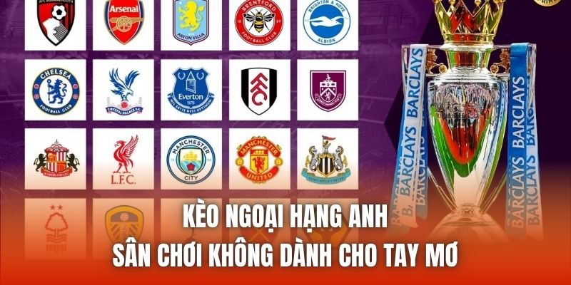 Kèo Ngoại Hạng Anh | Sân Chơi Không Dành Cho Tay Mơ