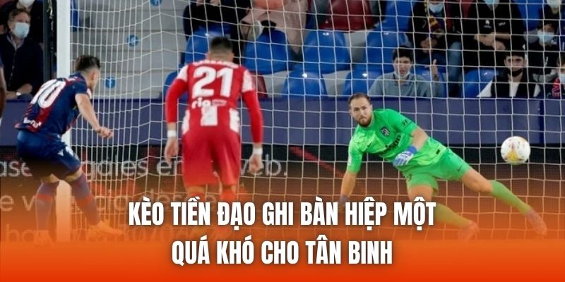 Kèo Tiền Đạo Ghi Bàn Hiệp Một - Quá Khó Cho Tân Binh