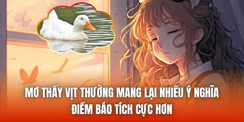 Mơ thấy vịt thường mang lại nhiều ý nghĩa, điềm báo tích cực hơn