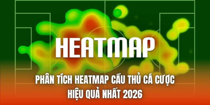 Phân Tích Heatmap Cầu Thủ Cá Cược Hiệu Quả Nhất 2026