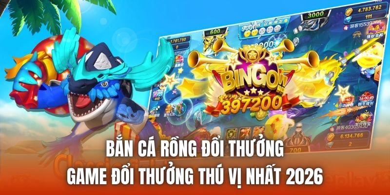 Bắn Cá Rồng Đổi Thưởng | Game Đổi Thưởng Thú Vị Nhất 2026