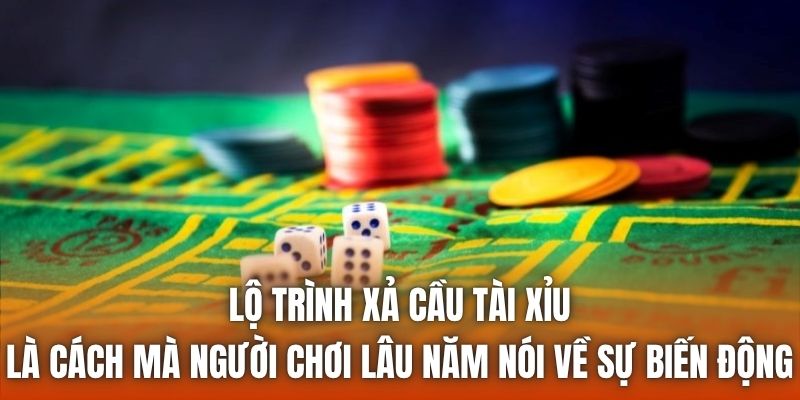 Lộ trình xả cầu tài xỉu là cách mà người chơi lâu năm nói về sự biến động