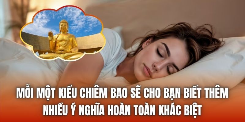 Mỗi một kiểu chiêm bao sẽ cho bạn biết thêm nhiều ý nghĩa hoàn toàn khác biệt
