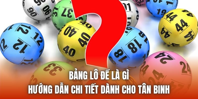 Bảng Lô Đề Là Gì | Hướng Dẫn Chi Tiết Dành Cho Tân Binh