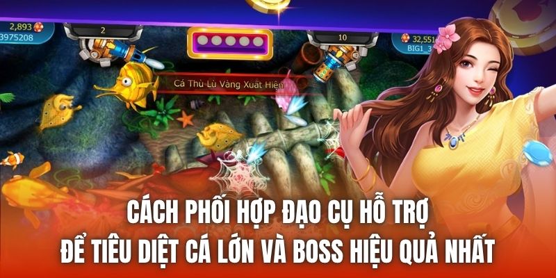 Cách phối hợp đạo cụ hỗ trợ để tiêu diệt cá lớn và Boss hiệu quả nhất