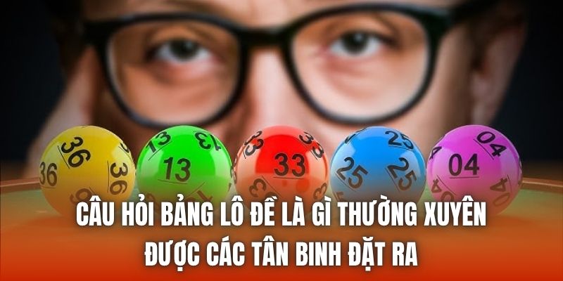 Câu hỏi bảng lô đề là gì thường xuyên được các tân binh đặt ra