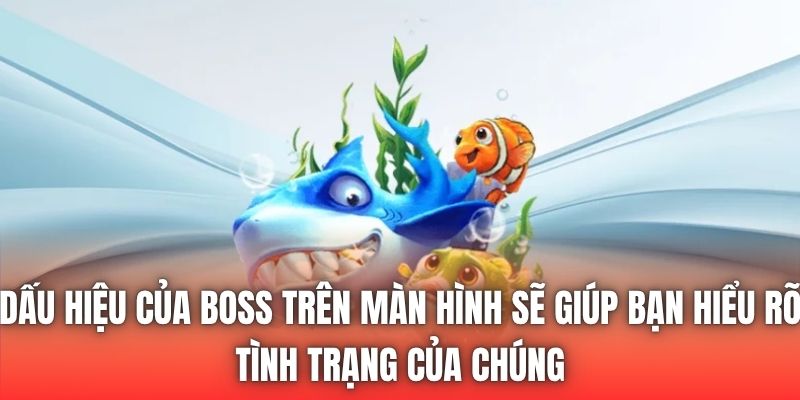 Dấu hiệu của boss trên màn hình sẽ giúp bạn hiểu rõ tình trạng của chúng