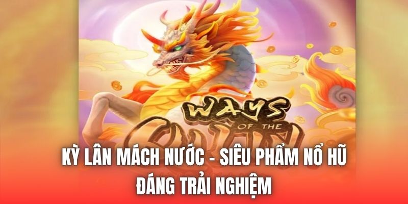 Kỳ Lân Mách Nước - Siêu Phẩm Nổ Hũ Đáng Trải Nghiệm