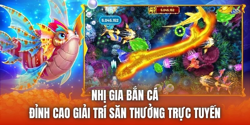 Nhị Gia Bắn Cá | Đỉnh Cao Giải Trí Săn Thưởng Trực Tuyến