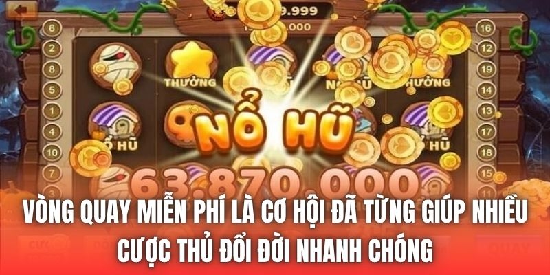Vòng quay miễn phí là cơ hội đã từng giúp nhiều cược thủ đổi đời nhanh chóng