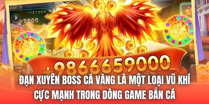 Đạn xuyên boss cá vàng là một loại vũ khí cực mạnh trong dòng game bắn cá