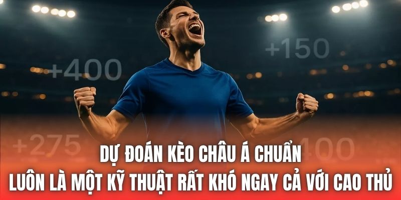 Dự đoán kèo châu Á chuẩn luôn là một kỹ thuật rất khó ngay cả với cao thủ