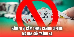 Hành Vi Bị Cấm Trong Casino Offline Mà Bạn Cần Tránh Xa