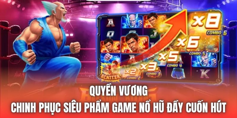 Quyền Vương - Chinh Phục Siêu Phẩm Game Nổ Hũ Đầy Cuốn Hút