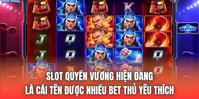 Slot Quyền Vương hiện đang là cái tên được nhiều bet thủ yêu thích