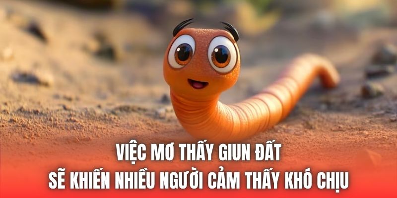 Việc mơ thấy giun đất sẽ khiến nhiều người cảm thấy khó chịu
